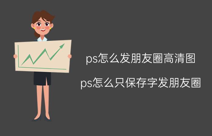 ps怎么发朋友圈高清图 ps怎么只保存字发朋友圈？